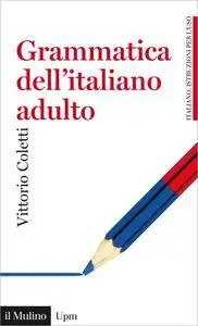 Vittorio Coletti - Grammatica dell'italiano adulto. L'italiano di oggi per gli italiani di oggi