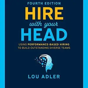 Hire with Your Head (4th Edition): Using Performance-Based Hiring to Build Outstanding Diverse Teams [Audiobook]