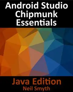 Android Studio Chipmunk Essentials: Developing Android Apps Using Android Studio 2021.2.1 and Java, Java Edition