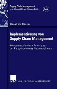Implementierung von Supply Chain Management: Kompetenzorientierte Analyse aus der Perspektive eines Netzwerkakteurs