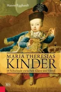 Maria Theresias Kinder: 16 Schicksale zwischen Glanz und Elend, Auflage: 2
