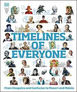 Timelines of Everyone: From Cleopatra and Confucius to Mozart and Malala