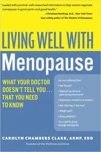 Living Well with Menopause: What Your Doctor Doesn't Tell You...That You Need To Know