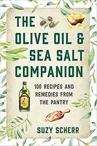 The Olive Oil & Sea Salt Companion: Recipes and Remedies from the Pantry