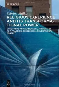 Religious Experience and Its Transformational Power: Qualitative and Hermeneutic Approaches to a Practical Theological F