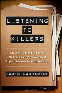 Listening to Killers: Lessons Learned from My Twenty Years as a Psychological Expert Witness in Murder Cases