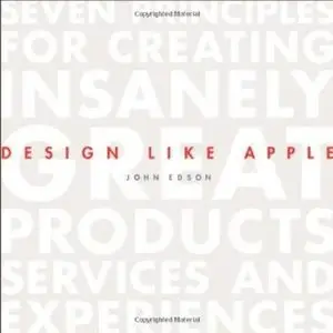 Design Like Apple: Seven Principles for Creating Insanely Great Products, Services, and Experiences (Repost)
