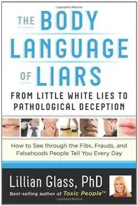 The Body Language of Liars: From Little White Lies to Pathological Deception - How to See through the Fibs, Frauds