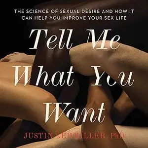 Tell Me What You Want: The Science of Sexual Desire and How It Can Help You Improve Your Sex Life [Audiobook] (repost)