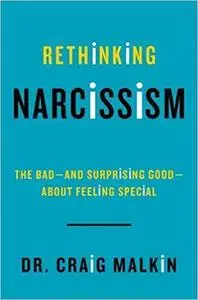 Rethinking Narcissism: The Bad-and Surprising Good-About Feeling Special