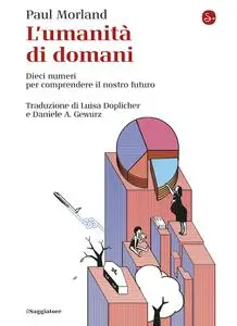 Paul Morland - L'umanità di domani. Dieci numeri per comprendere il nostro futuro