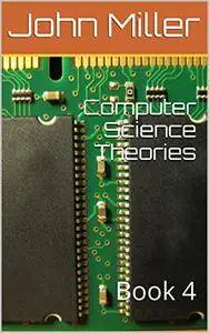 Computer Science Theories: Book 4