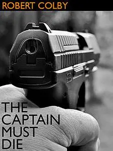 «The Captain Must Die» by Robert Colby