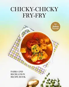 Chicky-Chicky Fry-Fry: Parks and Recreation Recipe Book