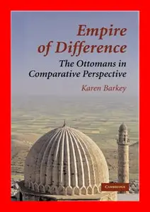 Empire of Difference: The Ottomans in Comparative Perspective by Karen Barkey