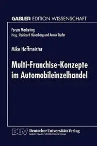 Multi-Franchise-Konzepte im Automobileinzelhandel: Entwicklungen und Auswirkungen auf die Absatzkanalpolitik der Automobilherst