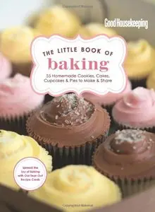 Good Housekeeping The Little Book of Baking: 55 Homemade Cookies, Cakes, Cupcakes & Pies to Make & Share