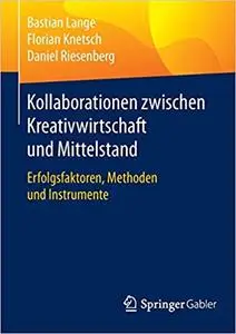 Kollaborationen zwischen Kreativwirtschaft und Mittelstand: Erfolgsfaktoren, Methoden und Instrumente