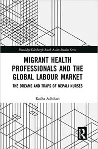 Migrant Health Professionals and the Global Labour Market: The Dreams and Traps of Nepali Nurses