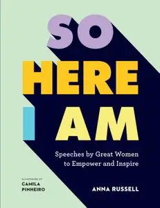 So Here I Am: Speeches by Great Women to Empower and Inspire