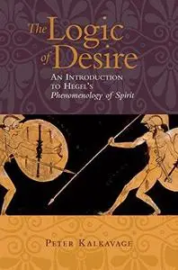 The logic of desire: an introduction to Hegel's Phenomenology of spirit