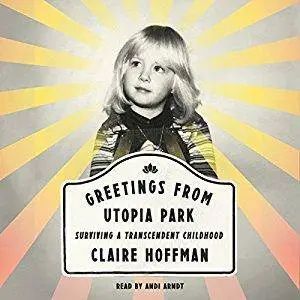 Greetings from Utopia Park: Surviving a Transcendent Childhood [Audiobook]