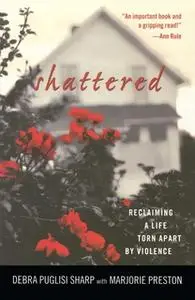 «Shattered: Reclaiming a Life Torn Apart by Violence» by Debra Puglisi Sharp