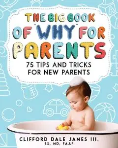 The Big Book of "Why" for Parents: 75 Tips and Tricks for New Parents