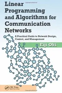 Linear Programming and Algorithms for Communication Networks: A Practical Guide to Network Design, Control, and... (repost)
