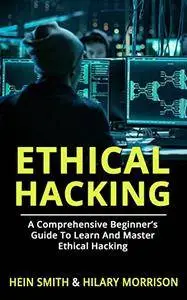 ETHICAL HACKING: A Comprehensive Beginner’s Guide to Learn and Master Ethical Hacking