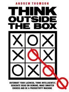 Think Outside The Box: Outsmart Your Laziness, Think Intelligently