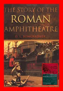 The Story of the Roman Amphitheatre by D. L Bomgardner