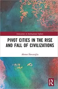 Pivot Cities in the Rise and Fall of Civilizations