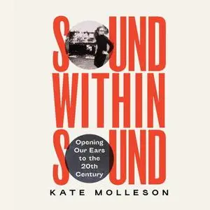 Sound Within Sound: Opening Our Ears to the Twentieth Century [Audiobook]