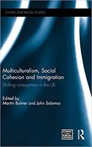 Multiculturalism, Social Cohesion and Immigration: Shifting Conceptions in the UK