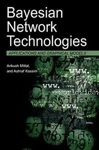 Bayesian Network Technologies: Applications and Graphical Models