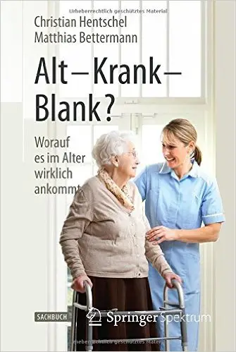 Alt - Krank - Blank?: Worauf es im Alter wirklich ankommt