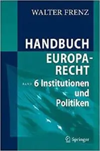 Handbuch Europarecht: Institutionen und Politiken (German Edition)