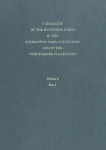 Catalogue of the Byzantine Coins in the Dumbarton Oaks Collection and in the Whittemore Collection, Volume 4 Part 2 (Repost)