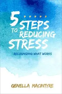 «5 Steps to Reducing Stress» by Genella Macintyre