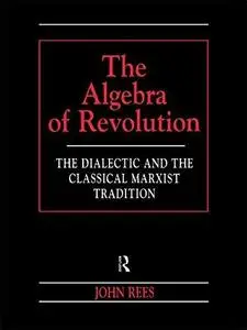 The Algebra of Revolution: The Dialectic and the Classical Marxist Tradition