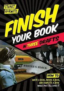 Finish Your Book in Three Drafts: How to Write a Book, Revise a Book, and Complete a Book While You Still Love It