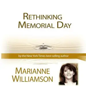 «Rethinking Memorial Day with Marianne Williamson» by Marianne Williamson
