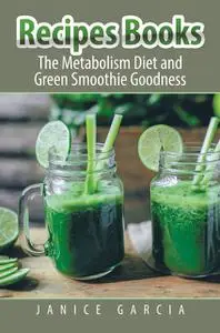 «Recipes Books: The Metabolism Diet and Green Smoothie Goodness» by Janice Garcia, Judy Cooper