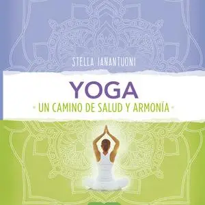 «Yoga. Un camino de salud y armonía» by Stella Ianantuoni