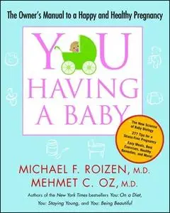 «YOU: Having a Baby: The Owner's Manual to a Happy and Healthy Pregnancy» by Michael F. Roizen,Mehmet Oz