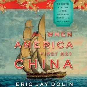 When America First Met China: An Exotic History of Tea, Drugs, and Money in the Age of Sail [Audiobook]