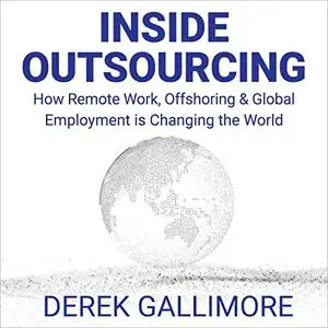 Inside Outsourcing: How Remote Work, Offshoring and Global Employment Is Changing the World [Audiobook]