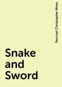«Snake and Sword» by Percival Christopher Wren