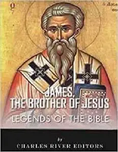 Legends of the Bible: The Life and Legacy of James, the Brother of Jesus